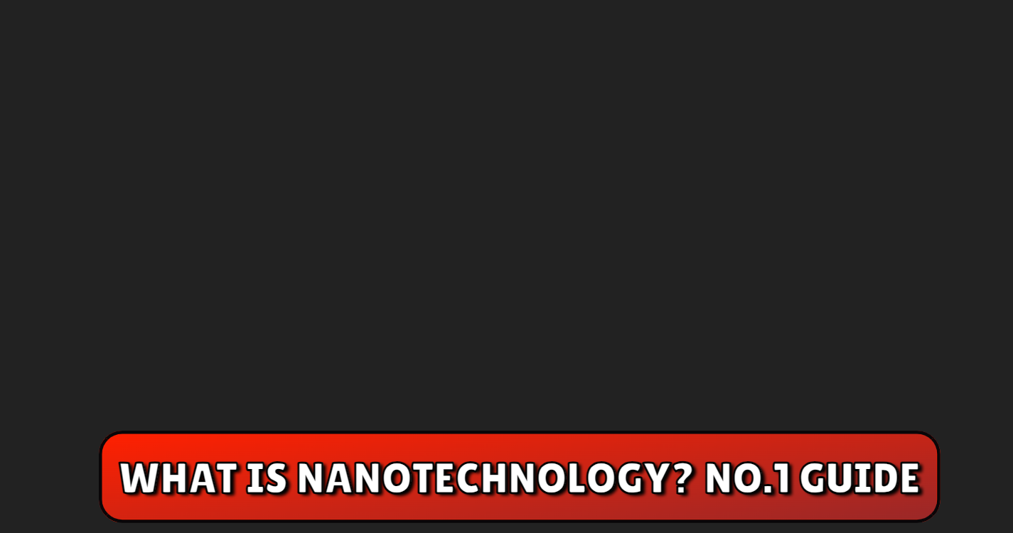 What is Nanotechnology? No.1 Guide