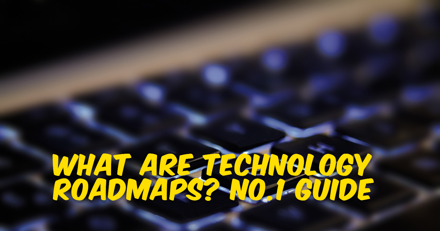 What are Technology Roadmaps? No.1 Guide