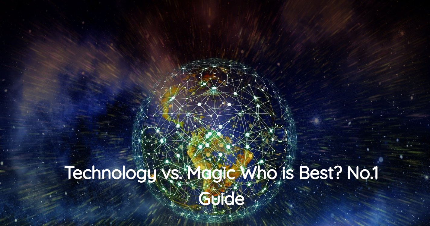 Technology vs. Magic Who is Best? No.1 Guide