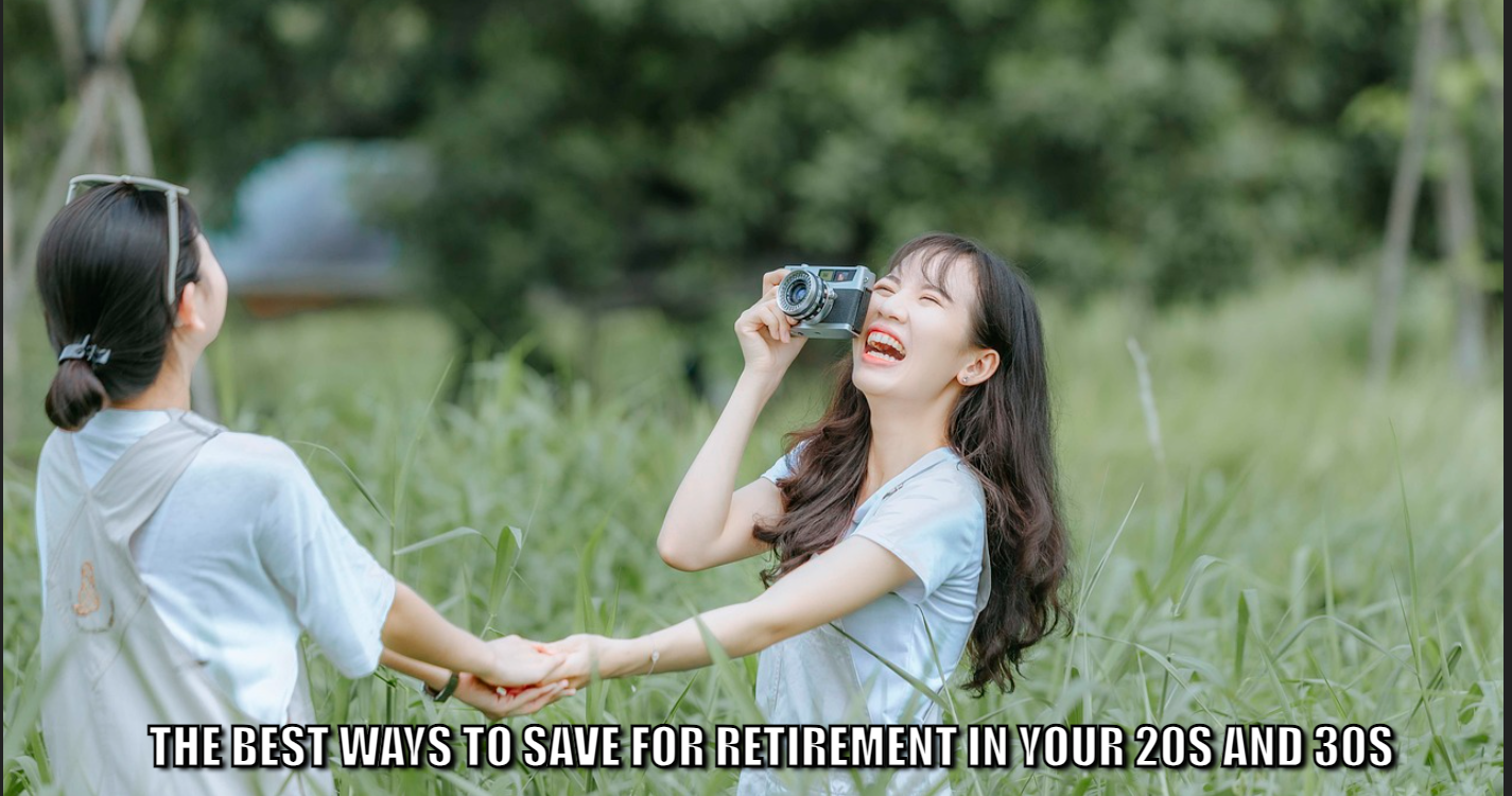 The Best Ways to Save for Retirement in Your 20s and 30s